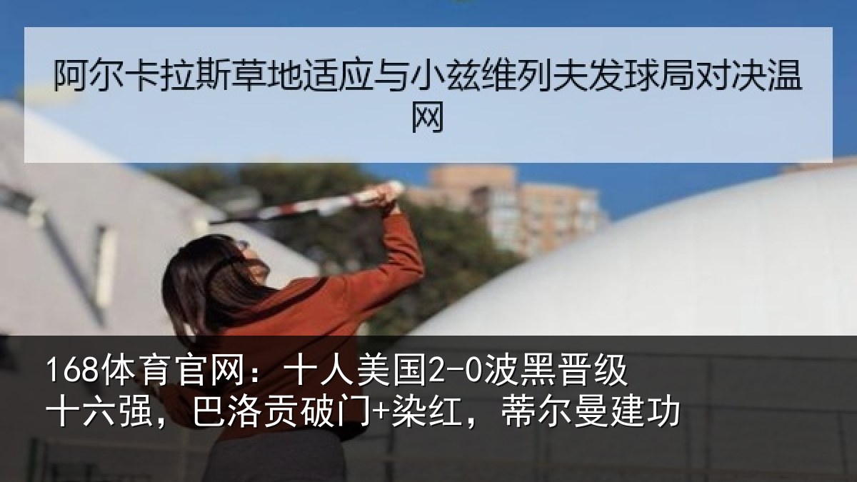 168体育官网:十人美国2-0波黑晋级十六强,巴洛贡破门+染红,蒂尔曼建功